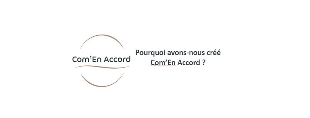 Pourquoi avons-nous créé Com’En Accord ?